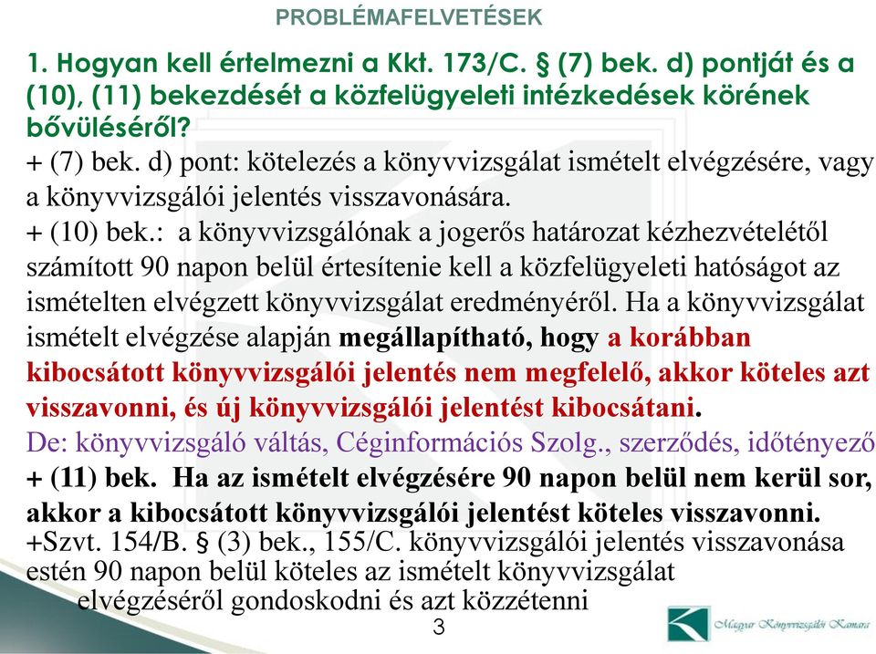 : a könyvvizsgálónak a jogerős határozat kézhezvételétől számított 90 napon belül értesítenie kell a közfelügyeleti hatóságot az ismételten elvégzett könyvvizsgálat eredményéről.