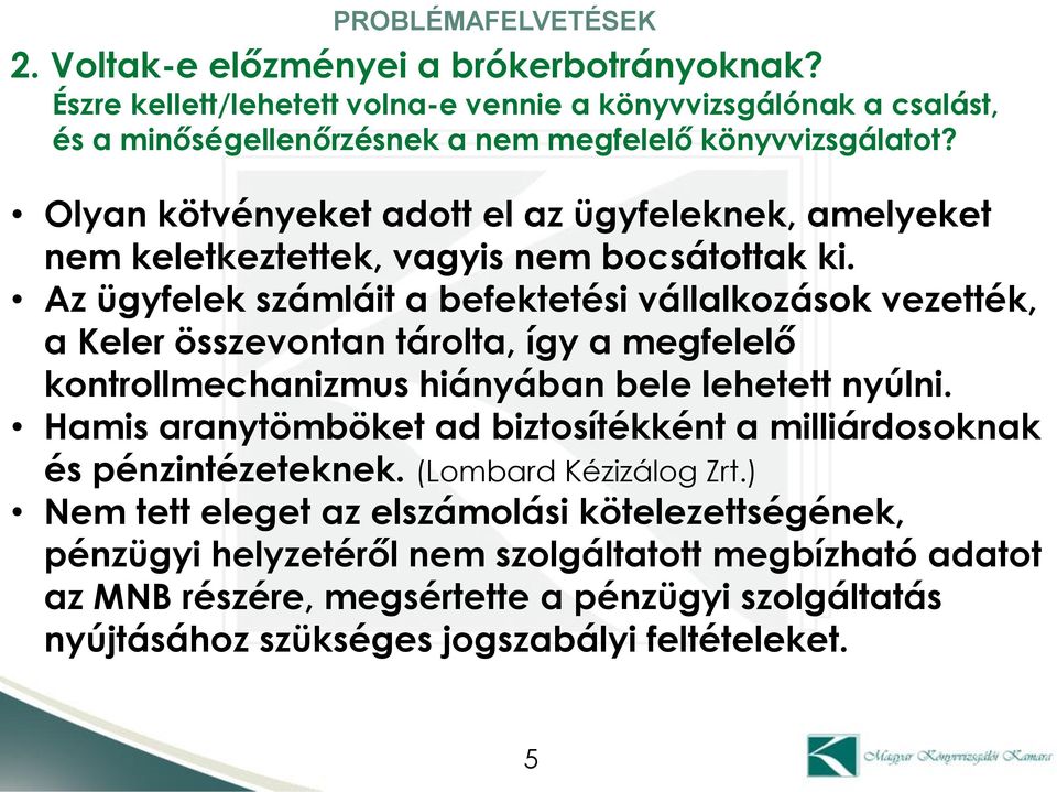 Az ügyfelek számláit a befektetési vállalkozások vezették, a Keler összevontan tárolta, így a megfelelő kontrollmechanizmus hiányában bele lehetett nyúlni.