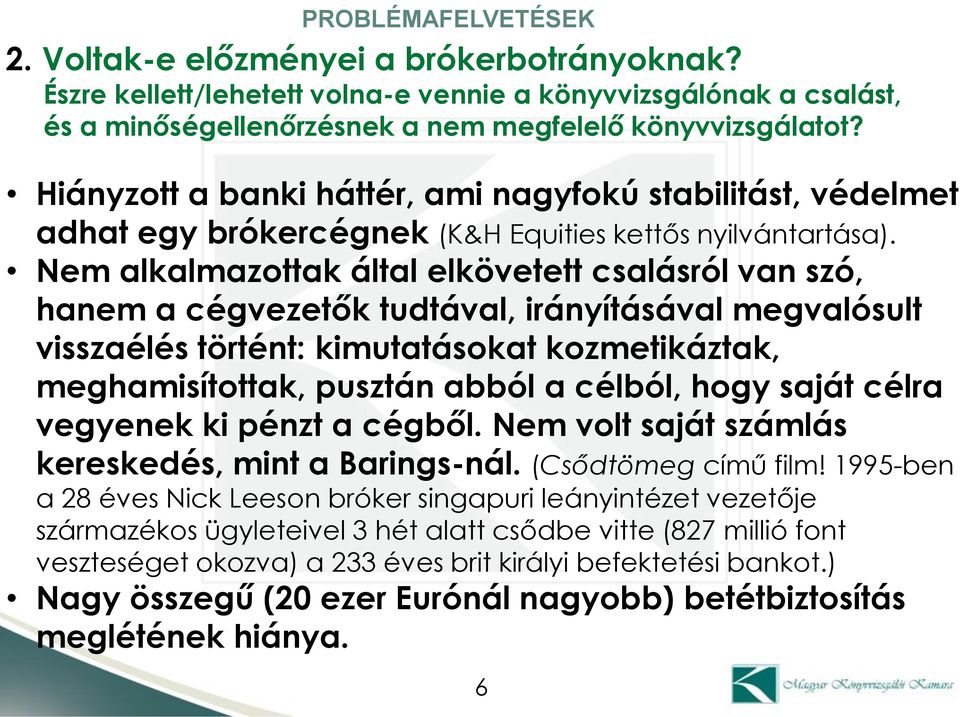 Nem alkalmazottak által elkövetett csalásról van szó, hanem a cégvezetők tudtával, irányításával megvalósult visszaélés történt: kimutatásokat kozmetikáztak, meghamisítottak, pusztán abból a célból,