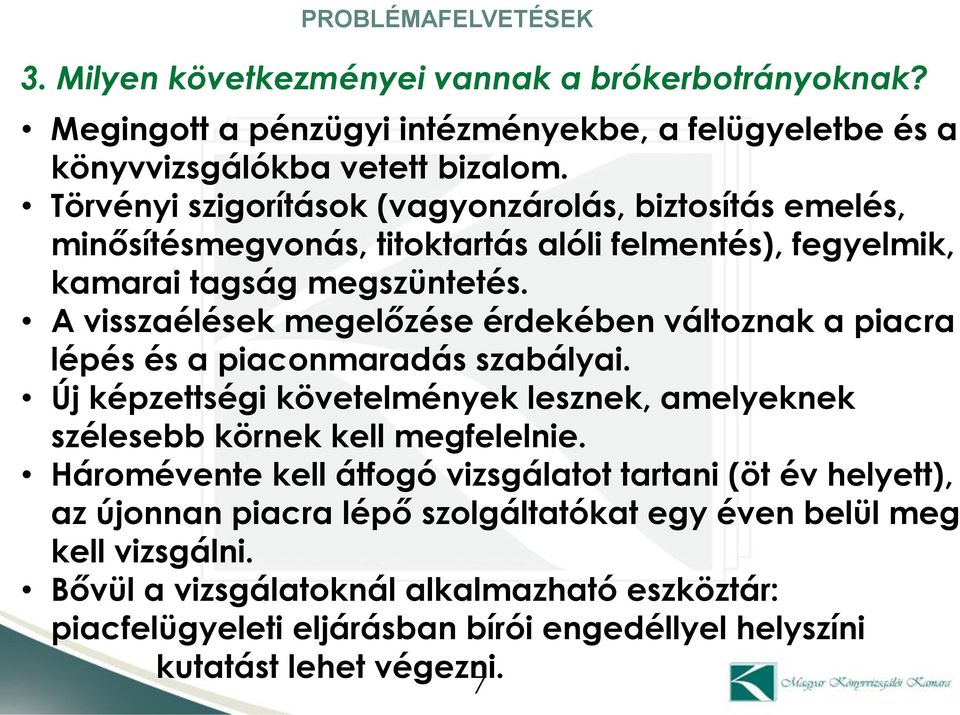 A visszaélések megelőzése érdekében változnak a piacra lépés és a piaconmaradás szabályai. Új képzettségi követelmények lesznek, amelyeknek szélesebb körnek kell megfelelnie.