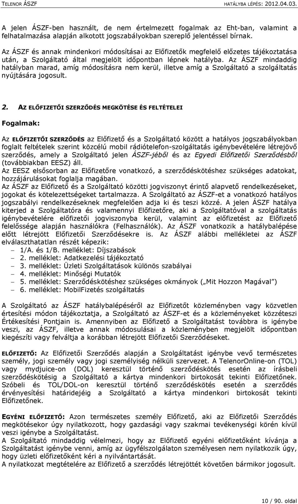 Az ÁSZF mindaddig hatályban marad, amíg módosításra nem kerül, illetve amíg a Szolgáltató a szolgáltatás nyújtására jogosult. 2.