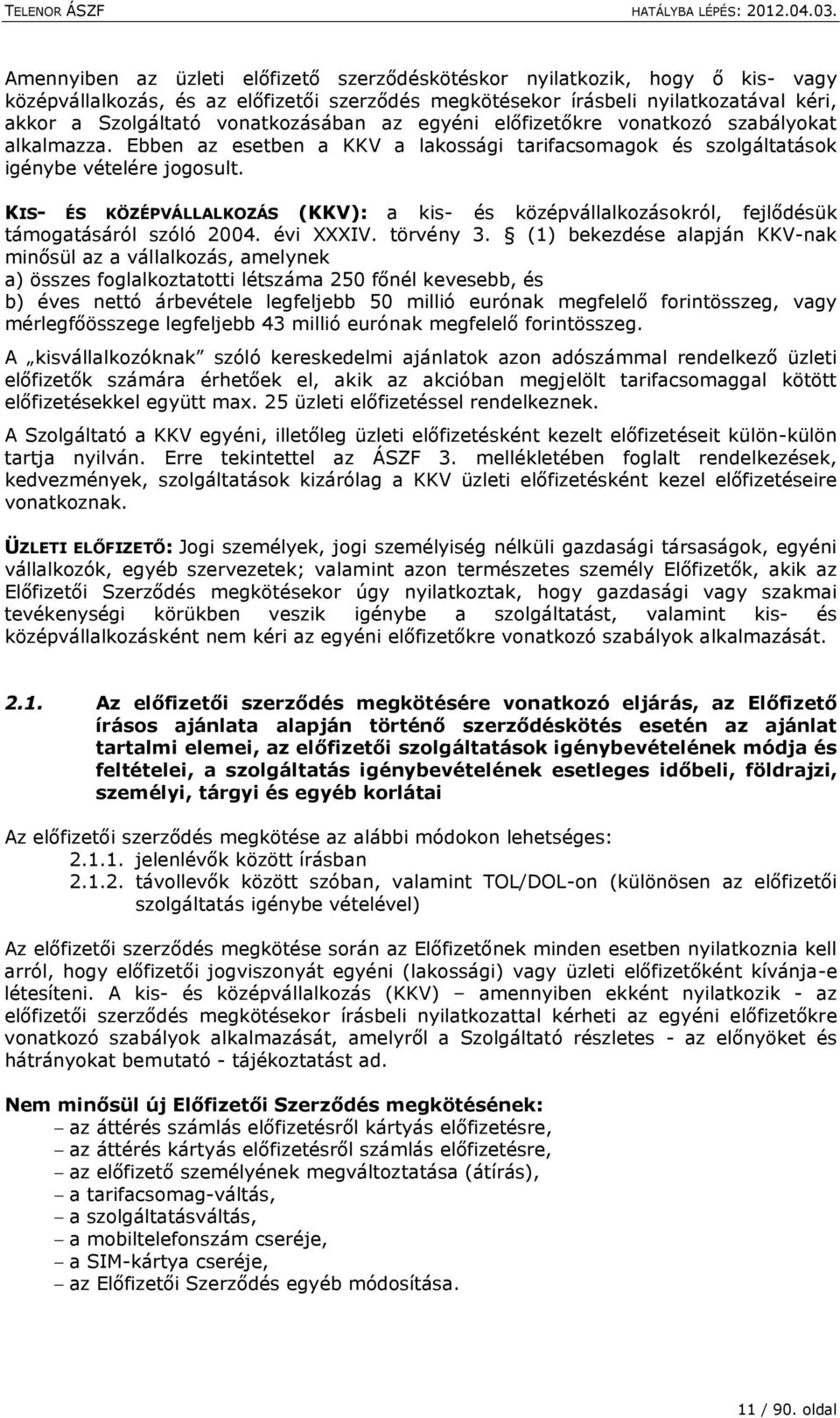 KIS- ÉS KÖZÉPVÁLLALKOZÁS (KKV): a kis- és középvállalkozásokról, fejlődésük támogatásáról szóló 2004. évi XXXIV. törvény 3.