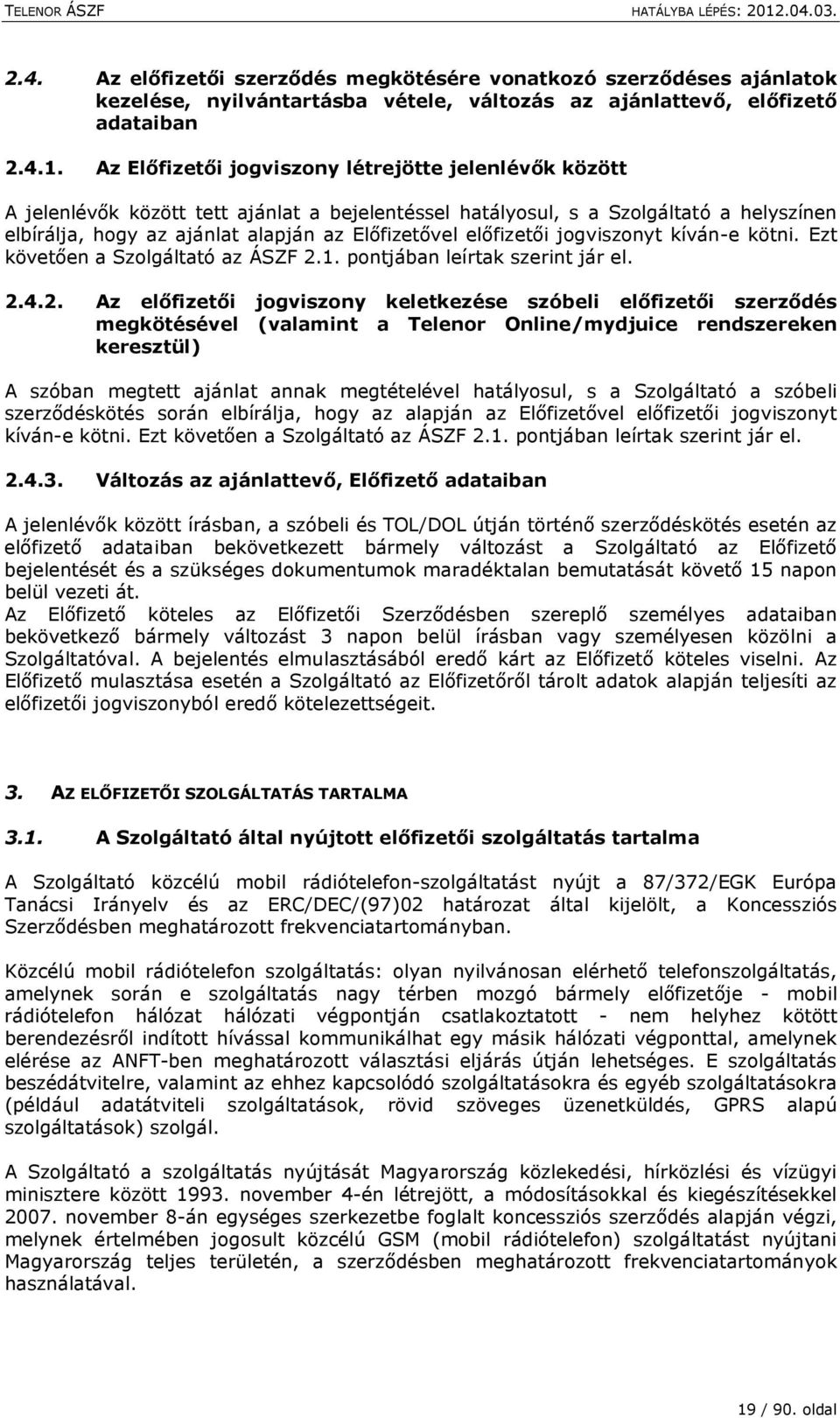 előfizetői jogviszonyt kíván-e kötni. Ezt követően a Szolgáltató az ÁSZF 2.