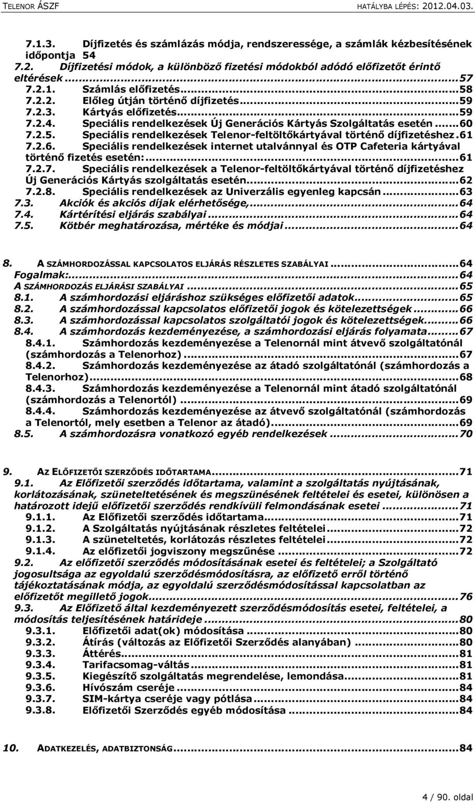 61 7.2.6. Speciális rendelkezések internet utalvánnyal és OTP Cafeteria kártyával történő fizetés esetén:...61 7.2.7. Speciális rendelkezések a Telenor-feltöltőkártyával történő díjfizetéshez Új Generációs Kártyás szolgáltatás esetén.