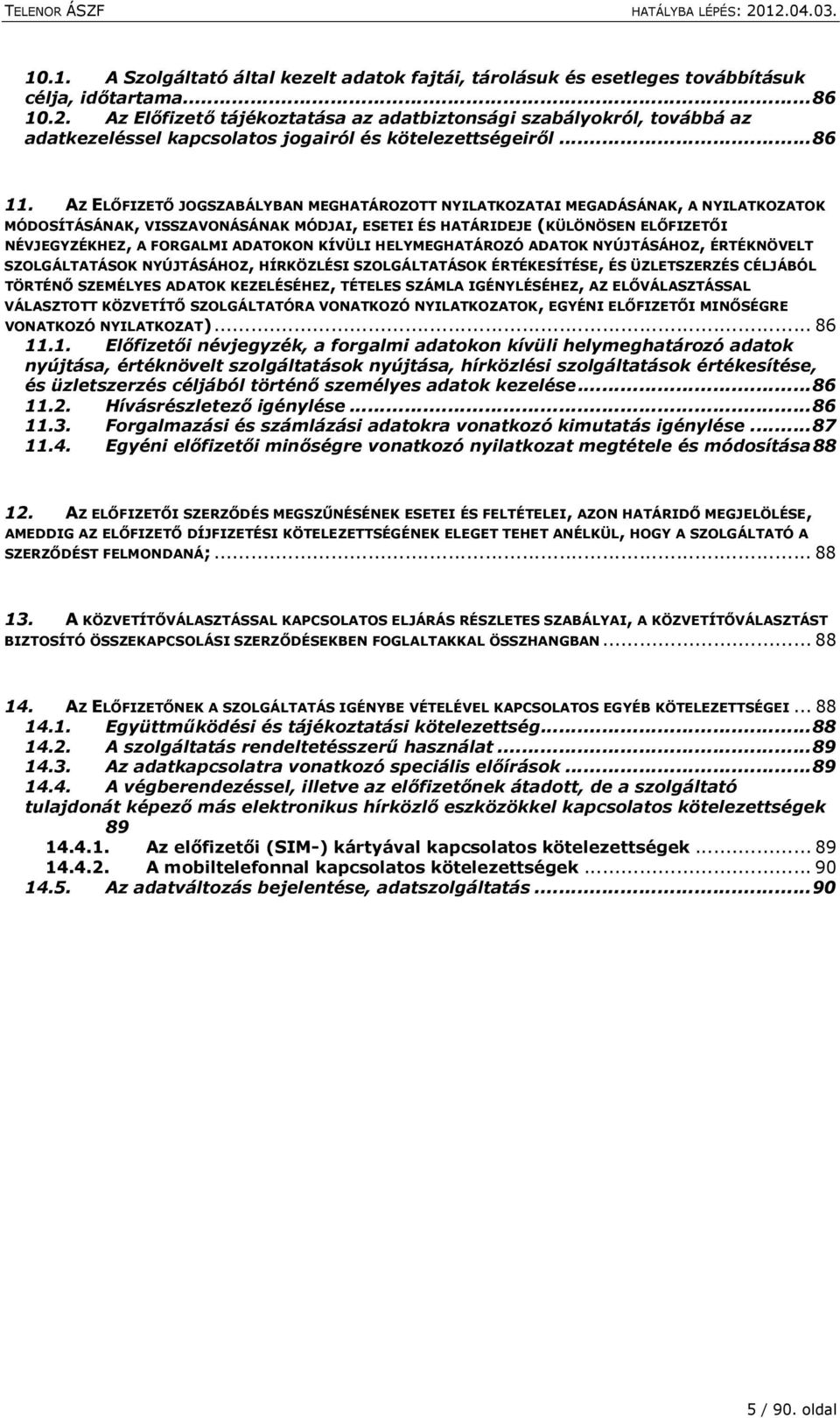 AZ ELŐFIZETŐ JOGSZABÁLYBAN MEGHATÁROZOTT NYILATKOZATAI MEGADÁSÁNAK, A NYILATKOZATOK MÓDOSÍTÁSÁNAK, VISSZAVONÁSÁNAK MÓDJAI, ESETEI ÉS HATÁRIDEJE (KÜLÖNÖSEN ELŐFIZETŐI NÉVJEGYZÉKHEZ, A FORGALMI