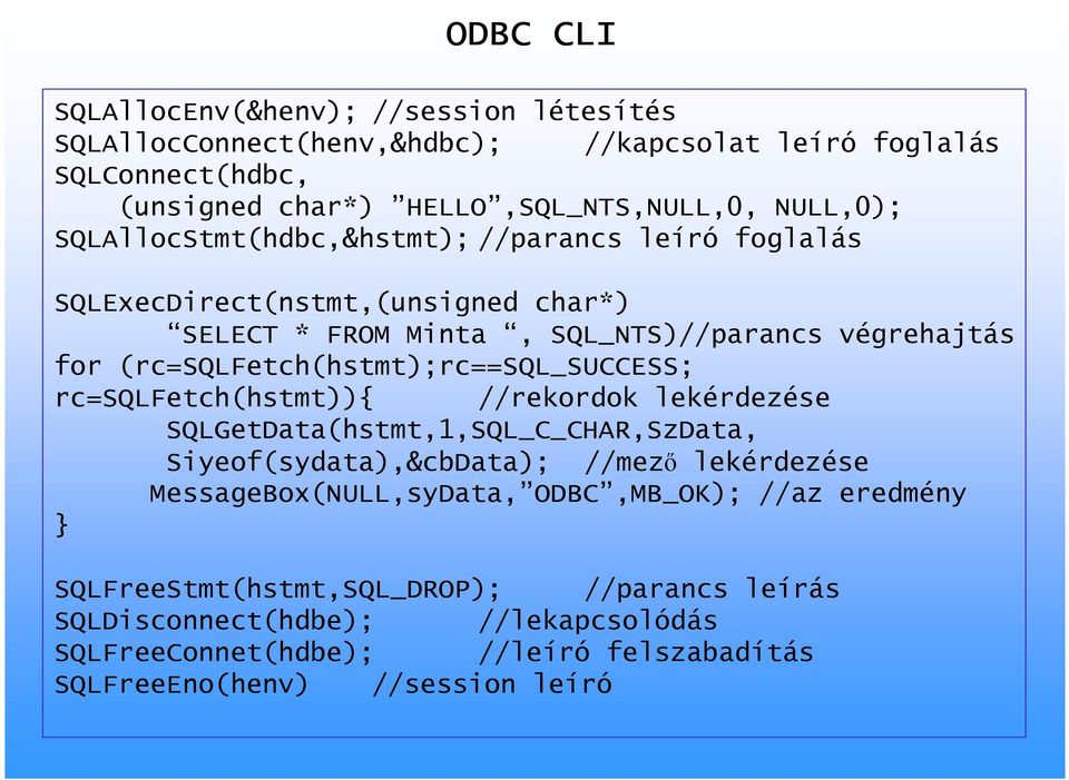 (rc=sqlfetch(hstmt);rc==sql_success; rc=sqlfetch(hstmt)){ //rekordok lekérdezése SQLGetData(hstmt,1,SQL_C_CHAR,SzData, Siyeof(sydata),&cbData); //mező lekérdezése