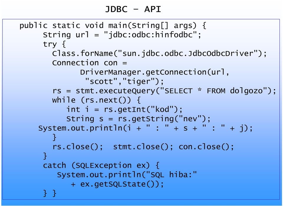 getint("kod"); String s = rs.getstring("nev"); System.out.println(i + " : " + s + " : " + j); } rs.close(); stmt.close(); con.