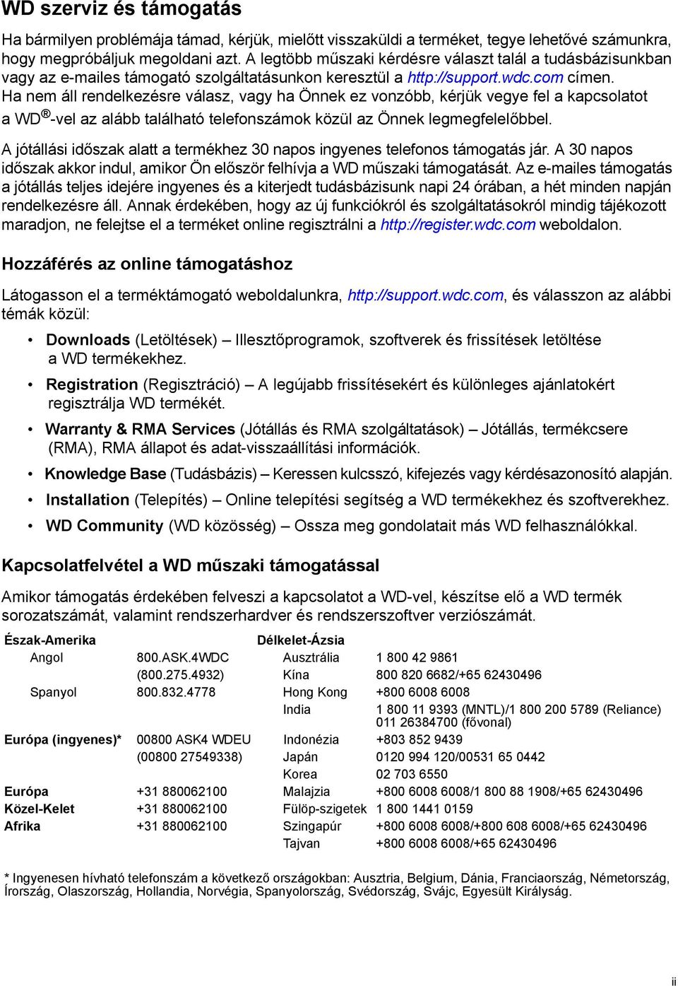 Ha nem áll rendelkezésre válasz, vagy ha Önnek ez vonzóbb, kérjük vegye fel a kapcsolatot a WD -vel az alább található telefonszámok közül az Önnek legmegfelelőbbel.