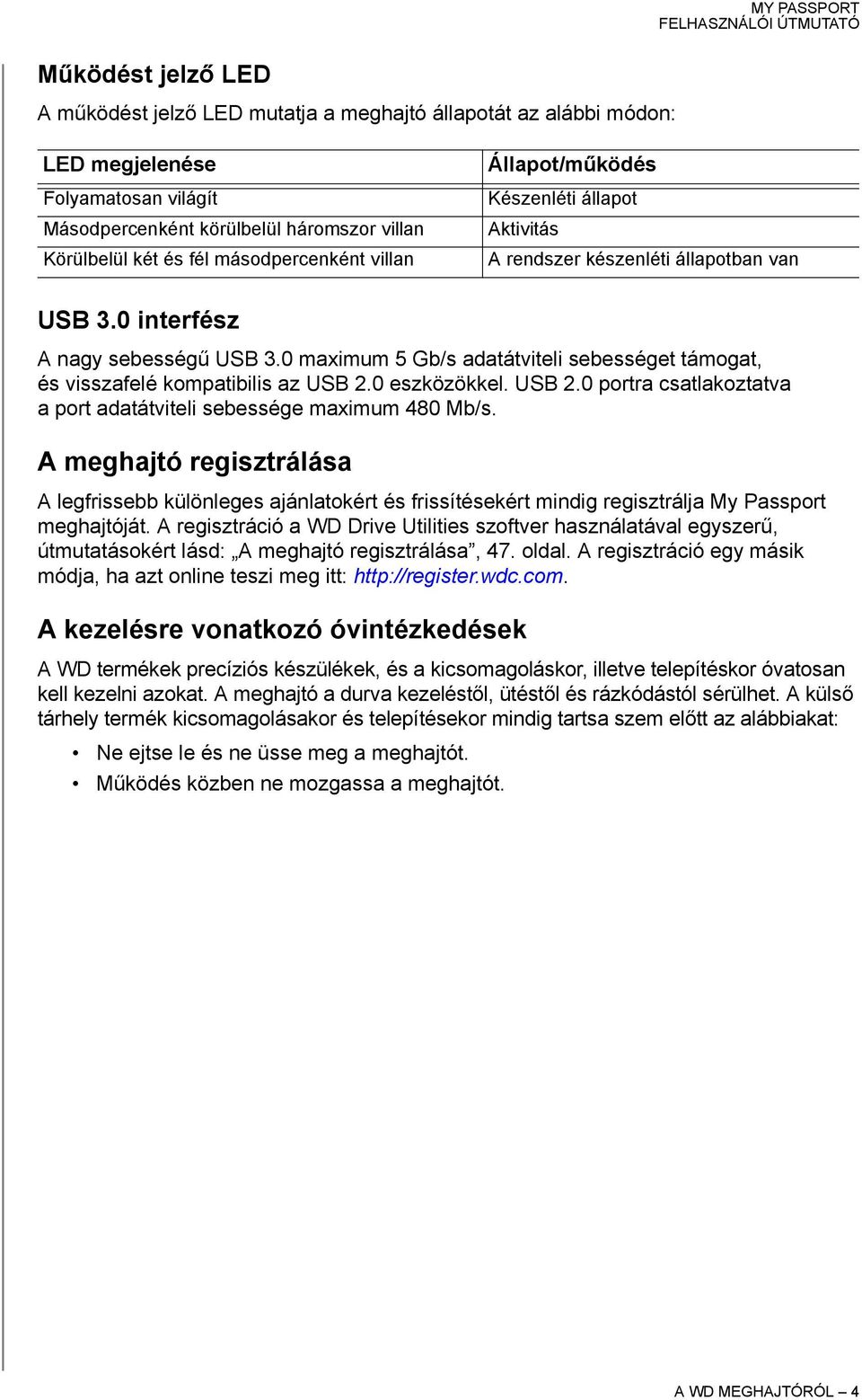 0 maximum 5 Gb/s adatátviteli sebességet támogat, és visszafelé kompatibilis az USB 2.0 eszközökkel. USB 2.0 portra csatlakoztatva a port adatátviteli sebessége maximum 480 Mb/s.