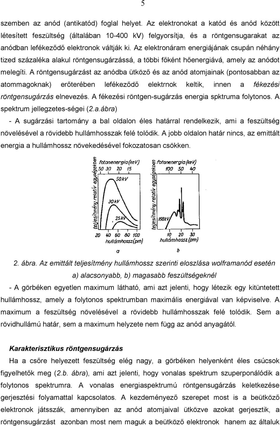 Az elektronáram energiájának csupán néhány tized százaléka alakul röntgensugárzássá, a többi főként hőenergiává, amely az anódot melegíti.