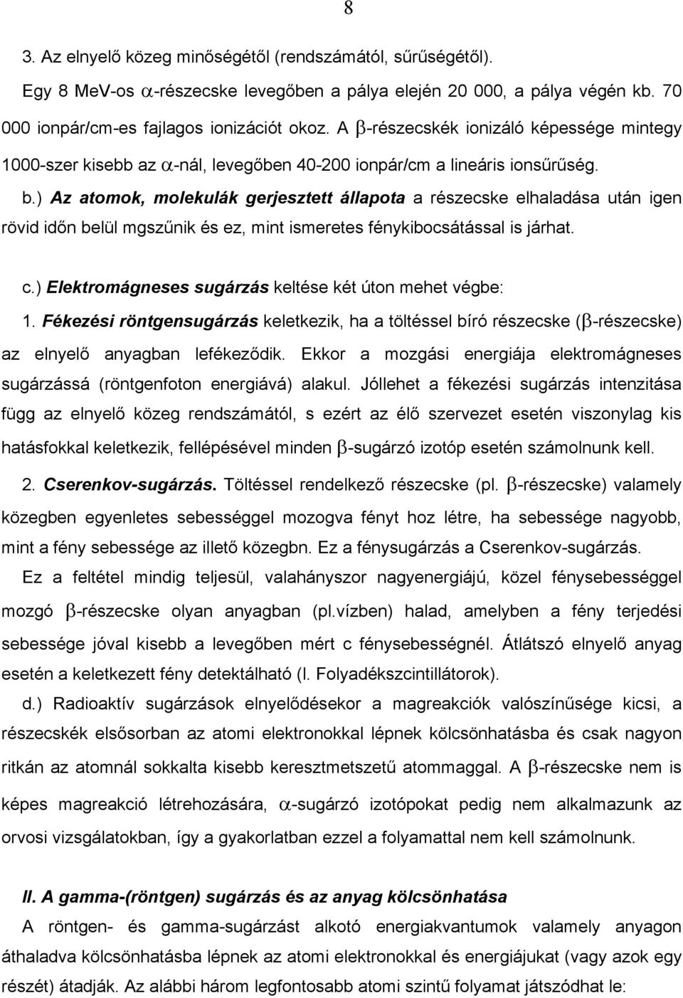 ) Az atomok, molekulák gerjesztett állapota a részecske elhaladása után igen rövid időn belül mgszűnik és ez, mint ismeretes fénykibocsátással is járhat. c.