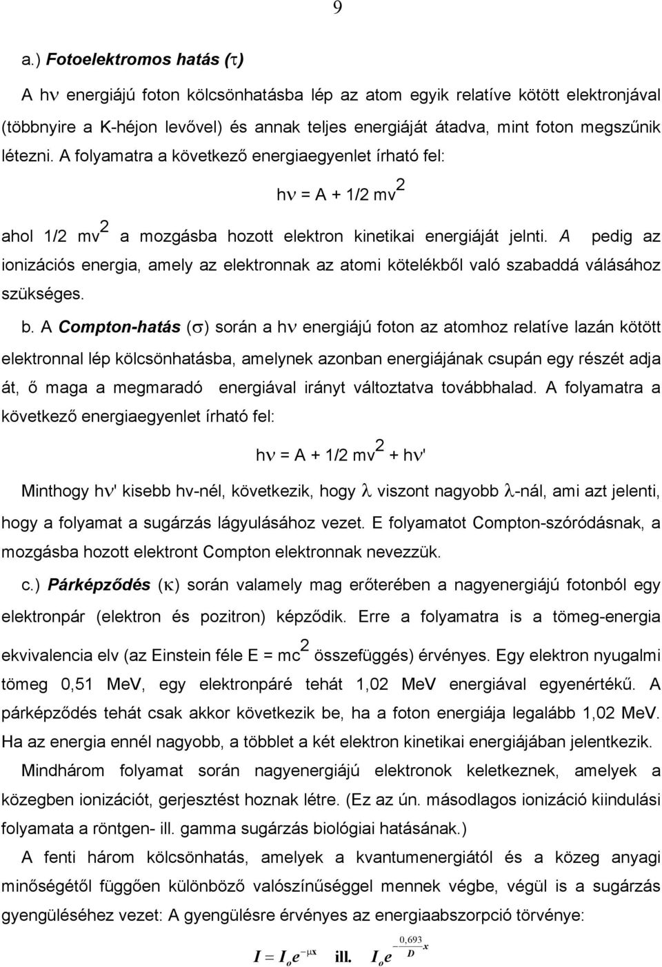 A pedig az ionizációs energia, amely az elektronnak az atomi kötelékből való szabaddá válásához szükséges. b.