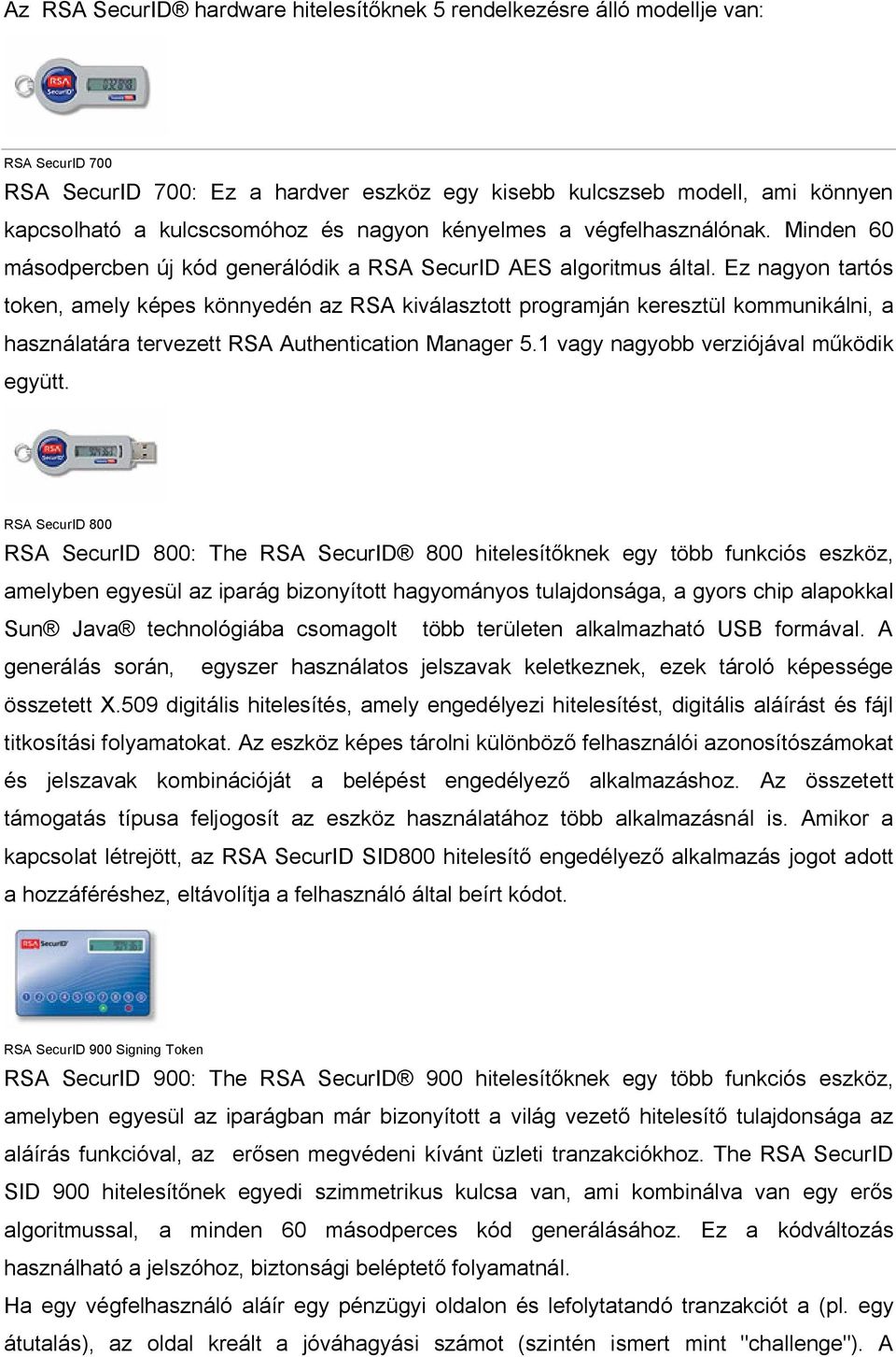 Ez nagyon tartós token, amely képes könnyedén az RSA kiválasztott programján keresztül kommunikálni, a használatára tervezett RSA Authentication Manager 5.1 vagy nagyobb verziójával m ködik együtt.