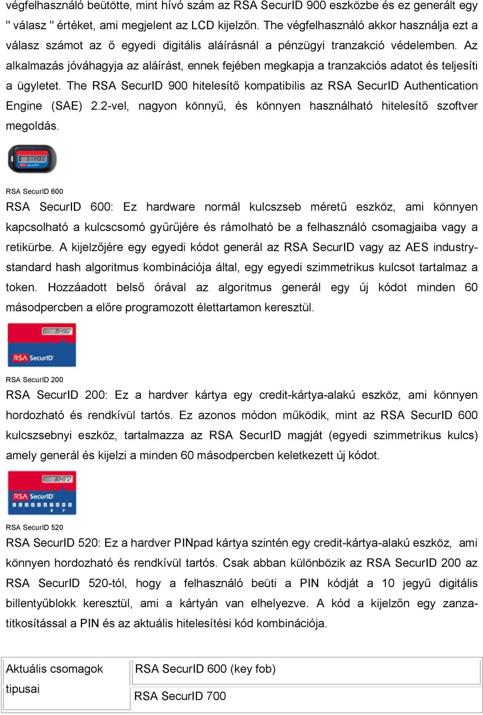 Az alkalmazás jóváhagyja az aláírást, ennek fejében megkapja a tranzakciós adatot és teljesíti a ügyletet. The RSA SecurID 900 hitelesít kompatibilis az RSA SecurID Authentication Engine (SAE) 2.
