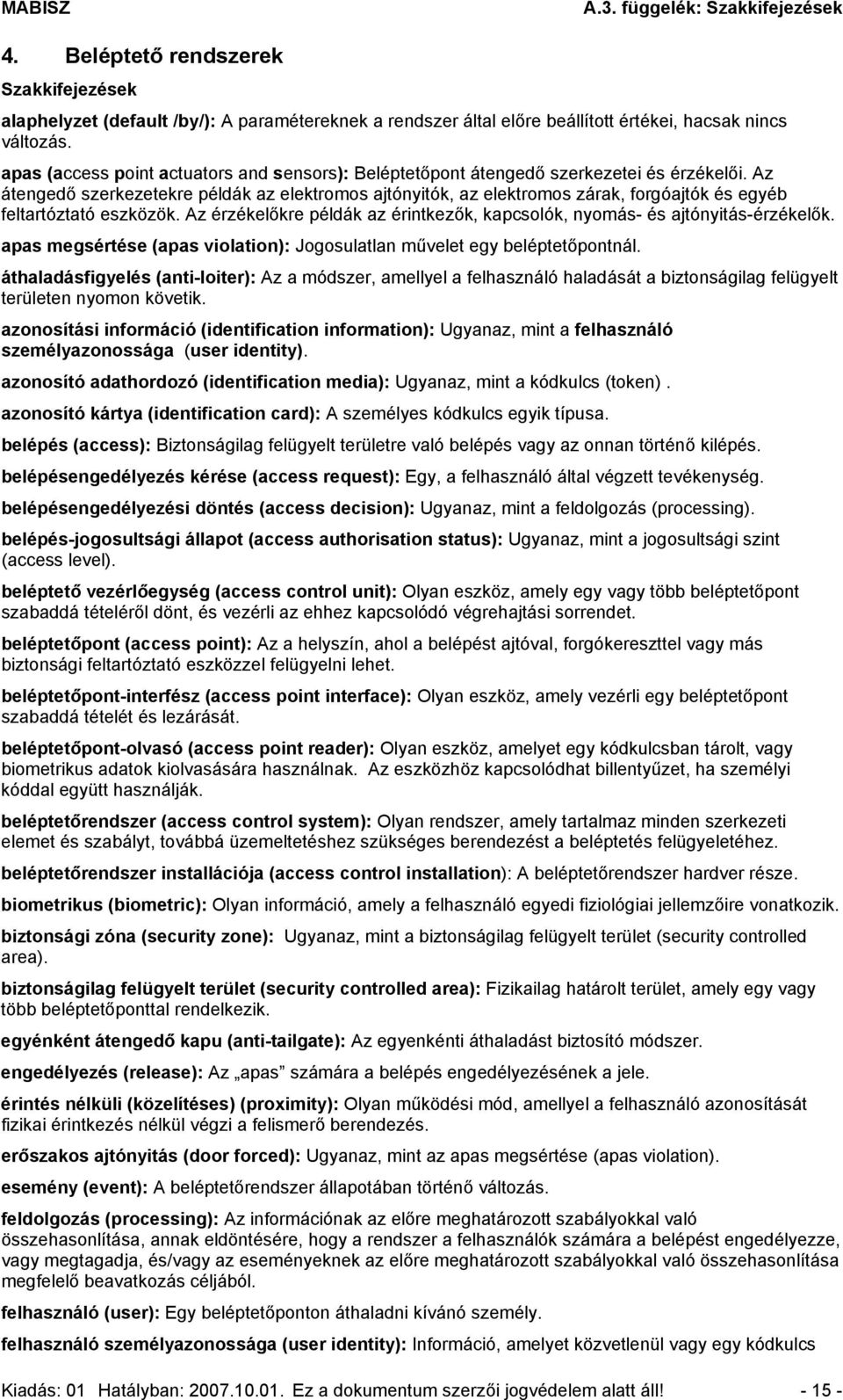 Az átengedő szerkezetekre példák az elektromos ajtónyitók, az elektromos zárak, forgóajtók és egyéb feltartóztató eszközök.