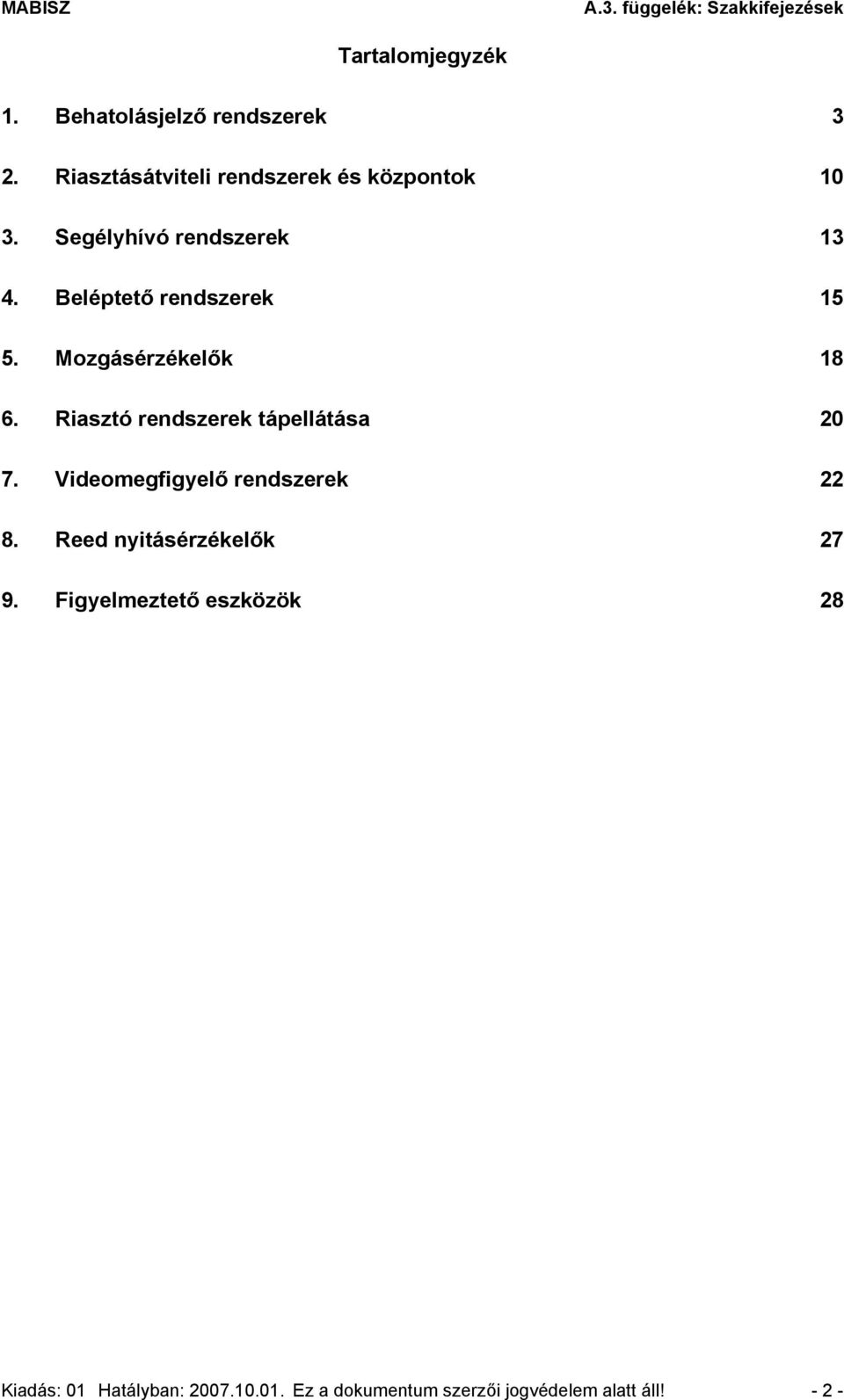 Riasztó rendszerek tápellátása 20 7. Videomegfigyelő rendszerek 22 8. Reed nyitásérzékelők 27 9.