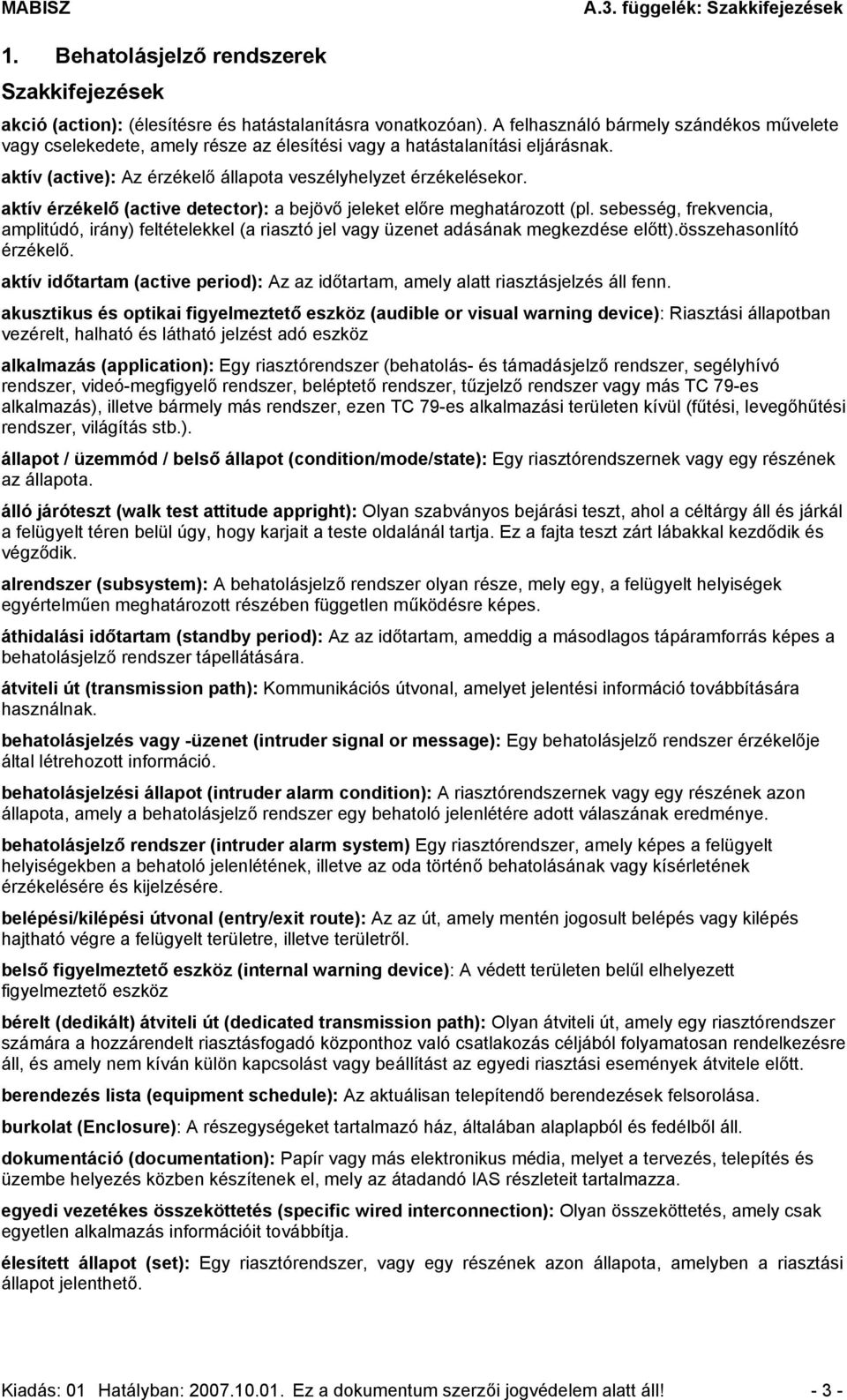 aktív érzékelő (active detector): a bejövő jeleket előre meghatározott (pl. sebesség, frekvencia, amplitúdó, irány) feltételekkel (a riasztó jel vagy üzenet adásának megkezdése előtt).