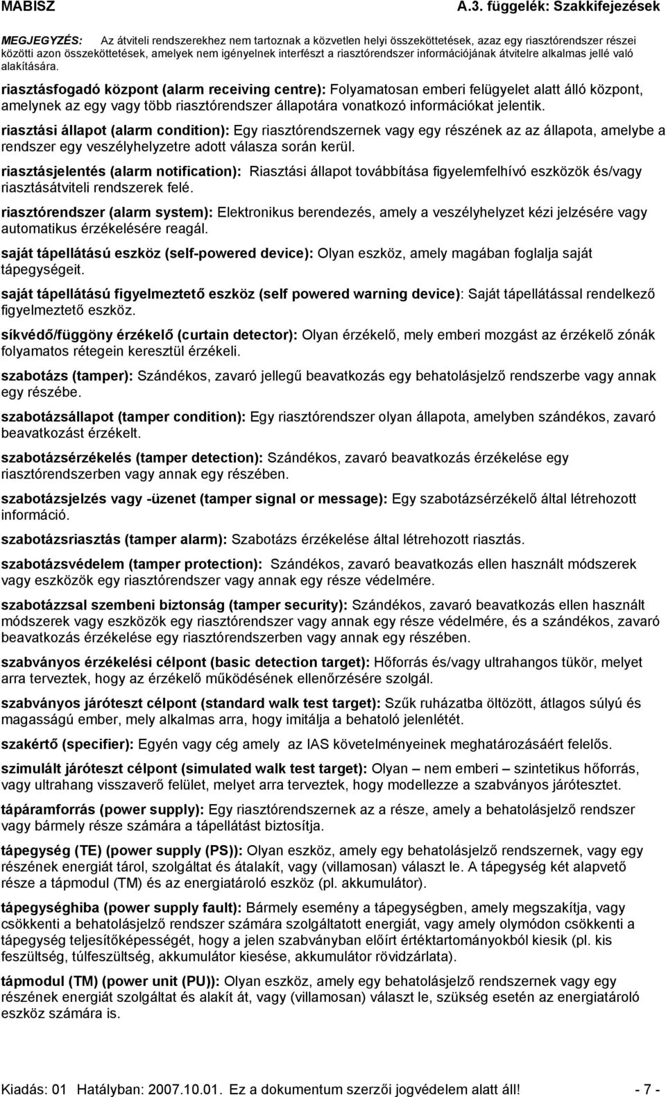 riasztásfogadó központ (alarm receiving centre): Folyamatosan emberi felügyelet alatt álló központ, amelynek az egy vagy több riasztórendszer állapotára vonatkozó információkat jelentik.