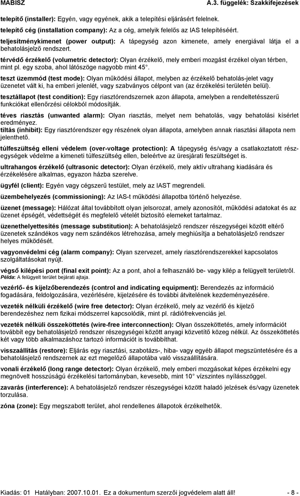 térvédő érzékelő (volumetric detector): Olyan érzékelő, mely emberi mozgást érzékel olyan térben, mint pl. egy szoba, ahol látószöge nagyobb mint 45.