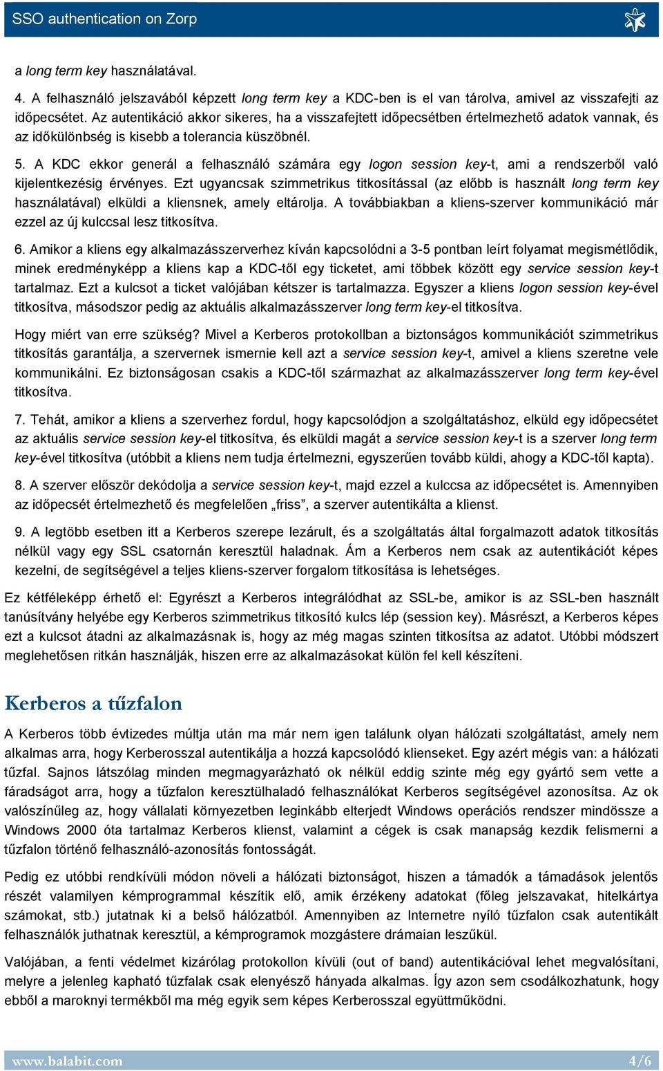 A KDC ekkor generál a felhasználó számára egy logon session key-t, ami a rendszerből való kijelentkezésig érvényes.