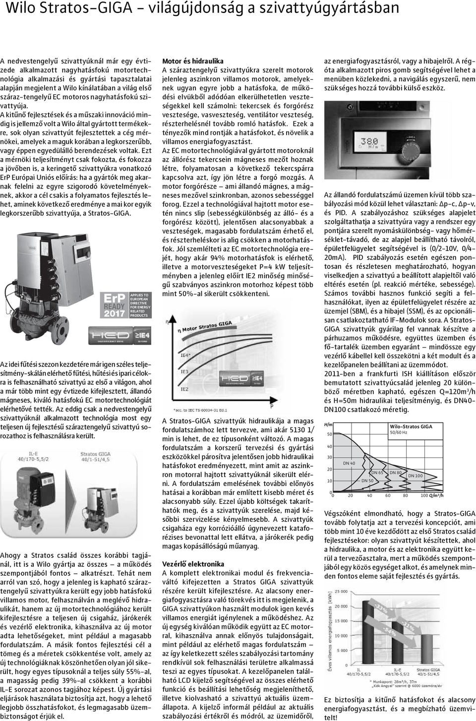 A kitűnő fejlesztések és a műszaki innováció mindig is jellemző volt a Wilo által gyártott termékekre, sok olyan szivattyút fejlesztettek a cég mérnökei, amelyek a maguk korában a legkorszerűbb, vagy