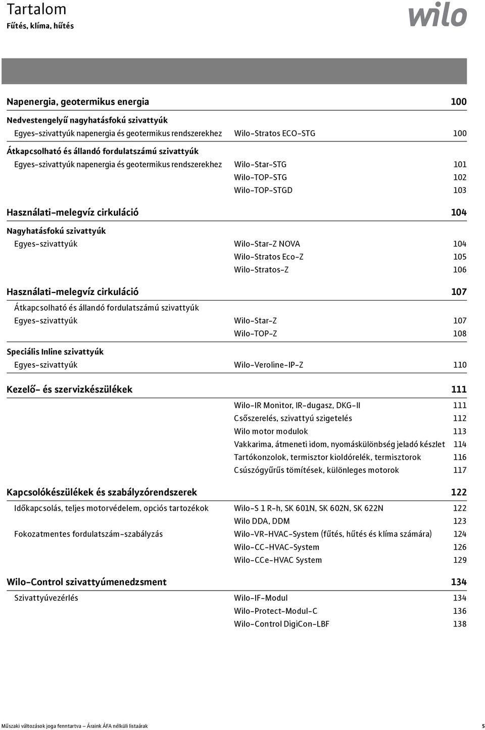 Nagyhatásfokú szivattyúk Egyes-szivattyúk Wilo-Star-Z NOVA 104 Wilo-Stratos Eco-Z 105 Wilo-Stratos-Z 106 Használati-melegvíz cirkuláció 107 Átkapcsolható és állandó fordulatszámú szivattyúk