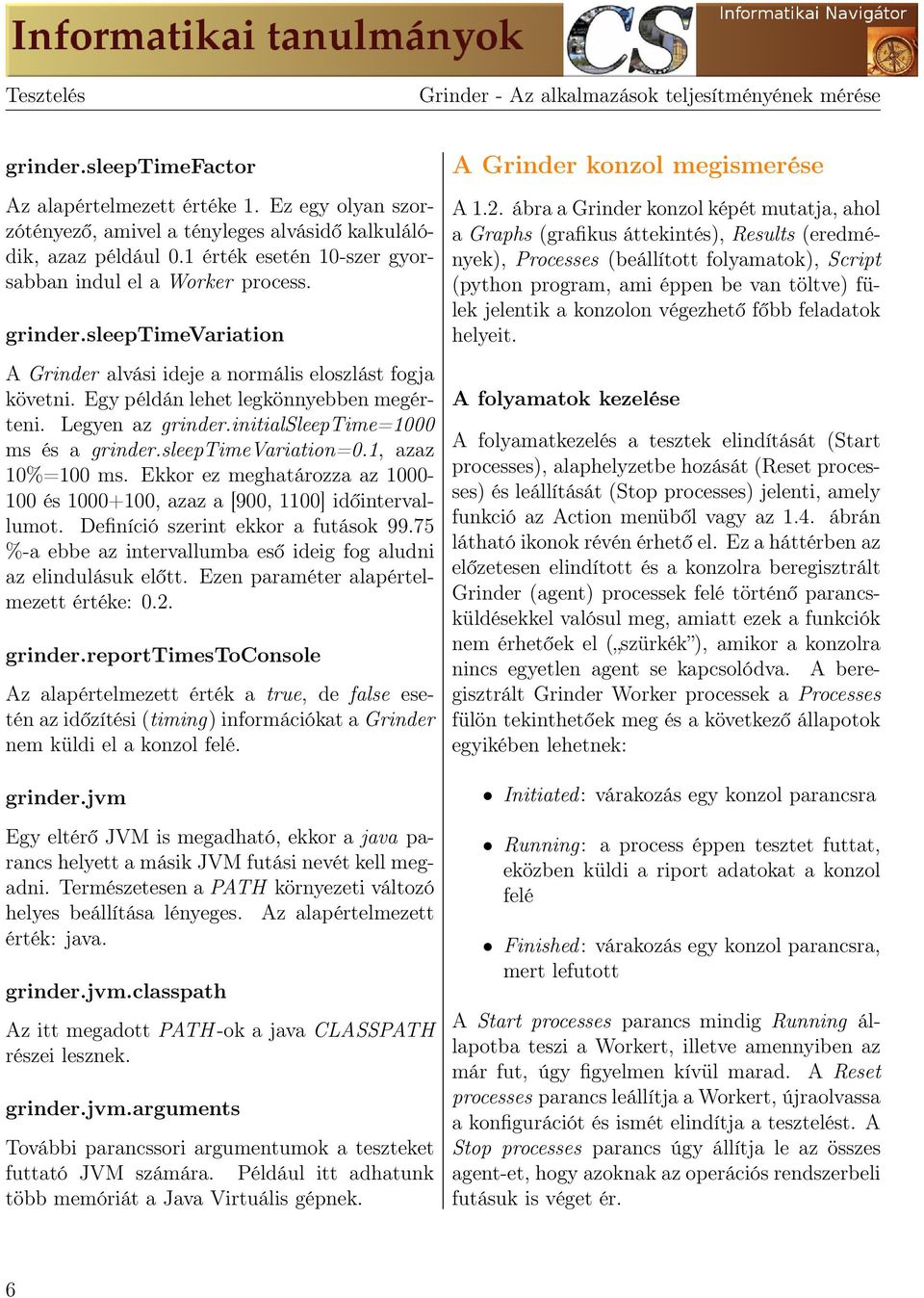 Legyen az grinder.initialsleeptime=1000 ms és a grinder.sleeptimevariation=0.1, azaz 10%=100 ms. Ekkor ez meghatározza az 1000-100 és 1000+100, azaz a [900, 1100] időintervallumot.