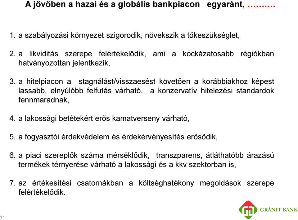 a hitelpiacon a stagnálást/visszaesést követően a korábbiakhoz képest lassabb, elnyúlóbb felfutás várható, a konzervatív hitelezési standardok fennmaradnak, 4.