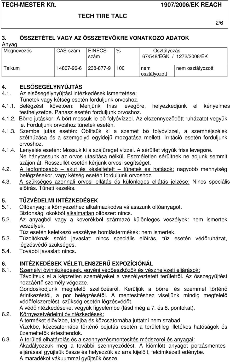 ELSŐSEGÉLYNYÚJTÁS 4.1. Az elsősegélynyújtási intézkedések ismertetése: Tünetek vagy kétség esetén forduljunk orvoshoz. 4.1.1. Belégzést követően: Menjünk friss levegőre, helyezkedjünk el kényelmes testhelyzetbe.