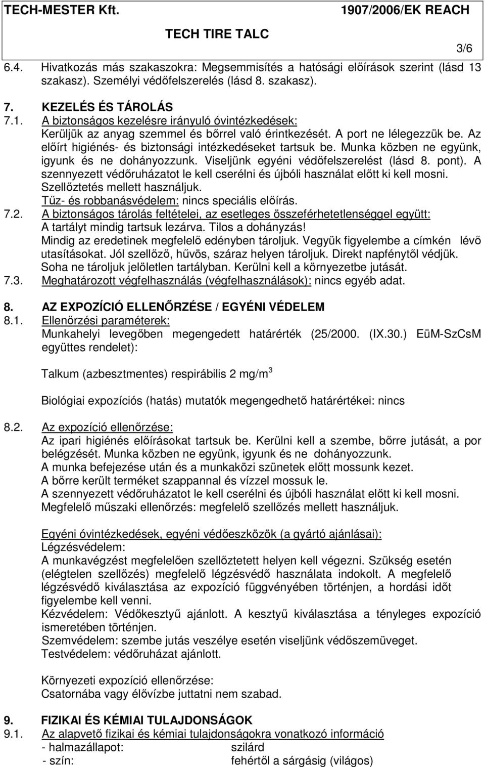 A szennyezett védőruházatot le kell cserélni és újbóli használat előtt ki kell mosni. Szellőztetés mellett használjuk. Tűz- és robbanásvédelem: nincs speciális előírás. 7.2.