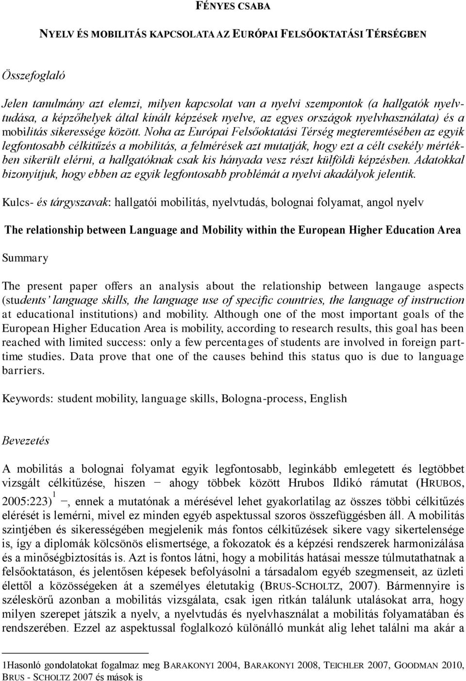 Noha az Európai Felsőoktatási Térség megteremtésében az egyik legfontosabb célkitűzés a mobilitás, a felmérések azt mutatják, hogy ezt a célt csekély mértékben sikerült elérni, a hallgatóknak csak