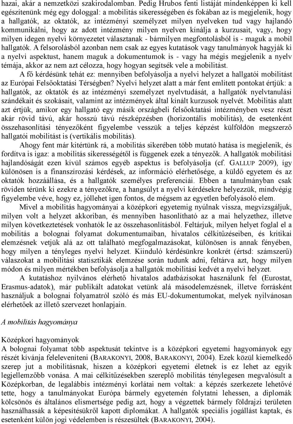 nyelveken tud vagy hajlandó kommunikálni, hogy az adott intézmény milyen nyelven kínálja a kurzusait, vagy, hogy milyen idegen nyelvi környezetet választanak - bármilyen megfontolásból is - maguk a