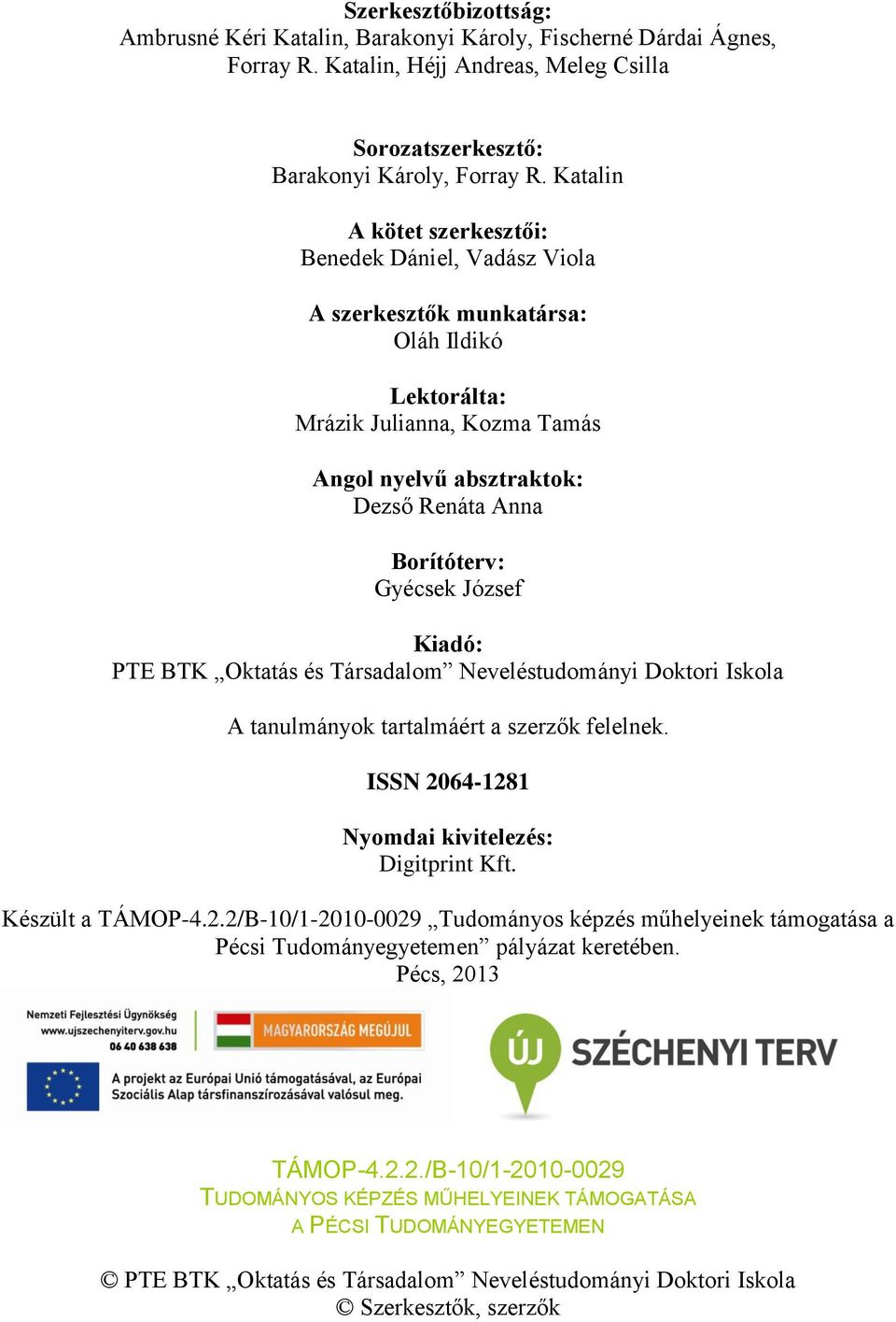 Gyécsek József Kiadó: PTE BTK Oktatás és Társadalom Neveléstudományi Doktori Iskola A tanulmányok tartalmáért a szerzők felelnek. ISSN 2064-1281 Nyomdai kivitelezés: Digitprint Kft. Készült a TÁMOP-4.