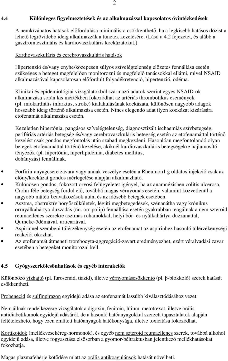 ) Kardiovaszkuláris és cerebrovaszkuláris hatások Hipertenzió és/vagy enyhe/közepesen súlyos szívelégtelenség elızetes fennállása esetén szükséges a beteget megfelelıen monitorozni és megfelelı