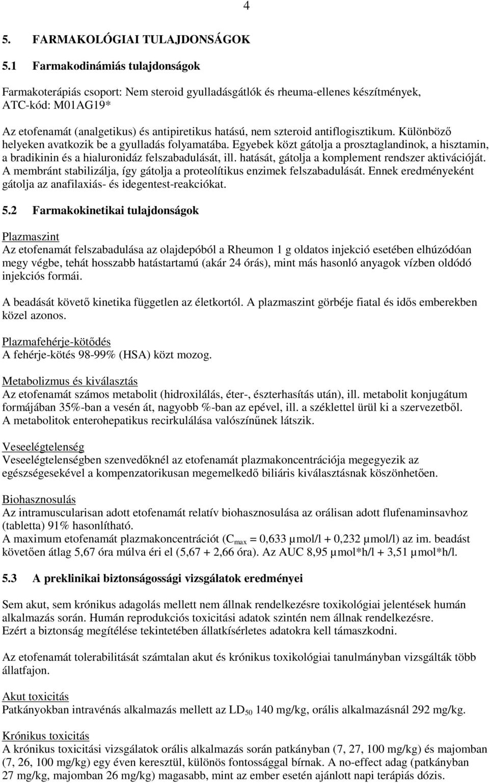 szteroid antiflogisztikum. Különbözı helyeken avatkozik be a gyulladás folyamatába. Egyebek közt gátolja a prosztaglandinok, a hisztamin, a bradikinin és a hialuronidáz felszabadulását, ill.