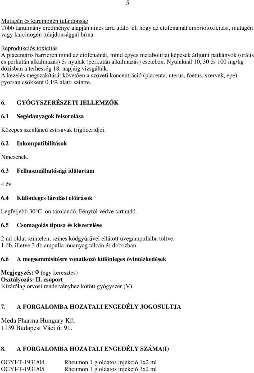 Nyulaknál 10, 30 és 100 mg/kg dózisban a terhesség 18. napjáig vizsgálták.