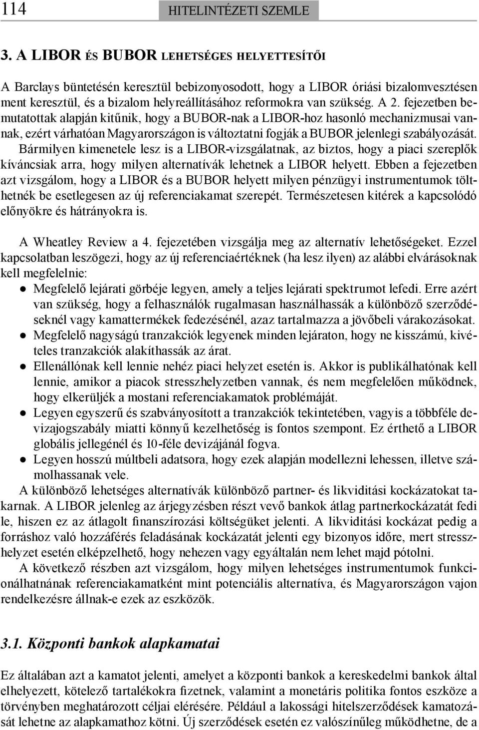 A 2. fejezetben bemutatottak alapján kitűnik, hogy a BUBOR-nak a LIBOR-hoz hasonló mechanizmusai vannak, ezért várhatóan Magyarországon is változtatni fogják a BUBOR jelenlegi szabályozását.