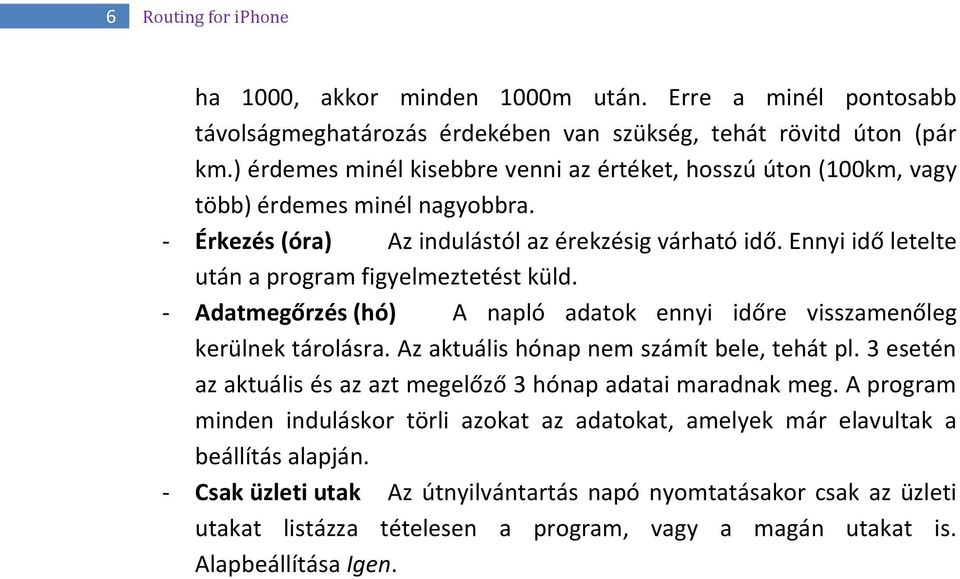 Ennyi idő letelte után a program figyelmeztetést küld. - Adatmegőrzés (hó) A napló adatok ennyi időre visszamenőleg kerülnek tárolásra. Az aktuális hónap nem számít bele, tehát pl.