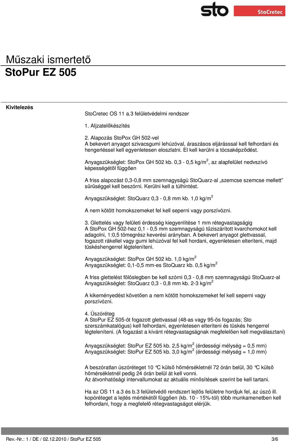 Anyagszükséglet: StoPox GH 502 kb. 0,3-0,5 kg/m 2, az alapfelület nedvszívó képességétől függően A friss alapozást 0,3-0,8 mm szemnagyságú StoQuarz-al szemcse szemcse mellett sűrűséggel kell beszórni.