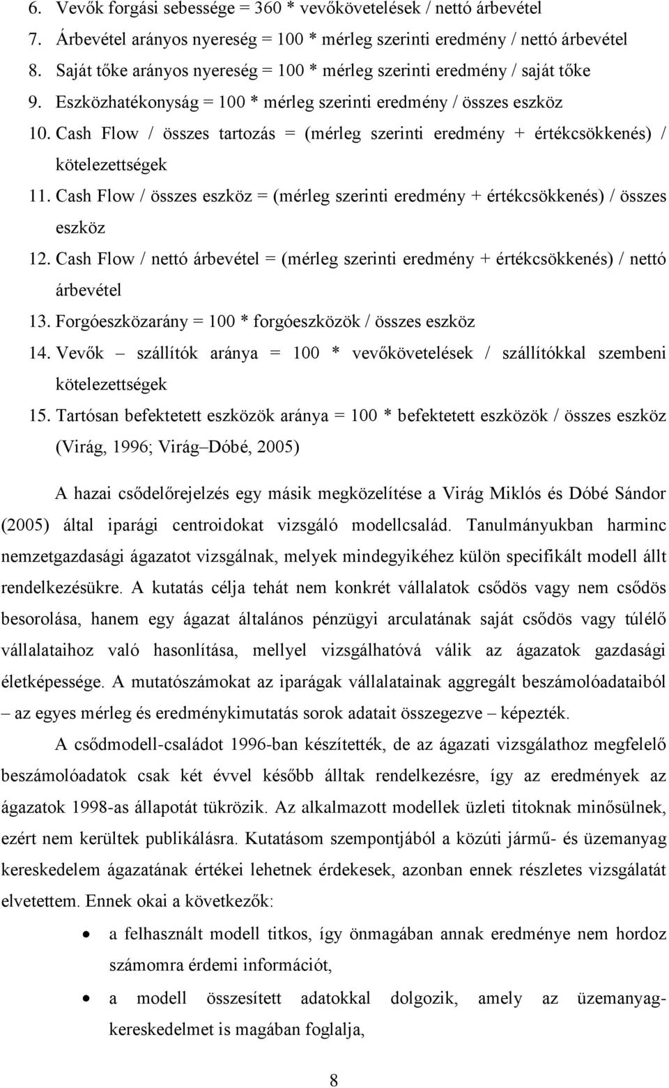 Cash Flow / összes tartozás = (mérleg szerinti eredmény + értékcsökkenés) / kötelezettségek 11. Cash Flow / összes eszköz = (mérleg szerinti eredmény + értékcsökkenés) / összes eszköz 12.