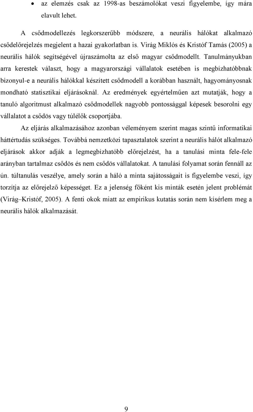 Virág Miklós és Kristóf Tamás (2005) a neurális hálók segítségével újraszámolta az első magyar csődmodellt.