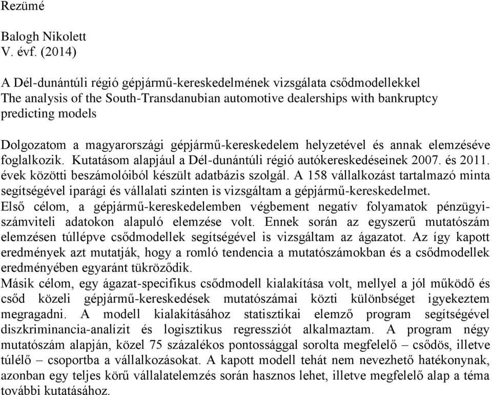 magyarországi gépjármű-kereskedelem helyzetével és annak elemzéséve foglalkozik. Kutatásom alapjául a Dél-dunántúli régió autókereskedéseinek 2007. és 2011.