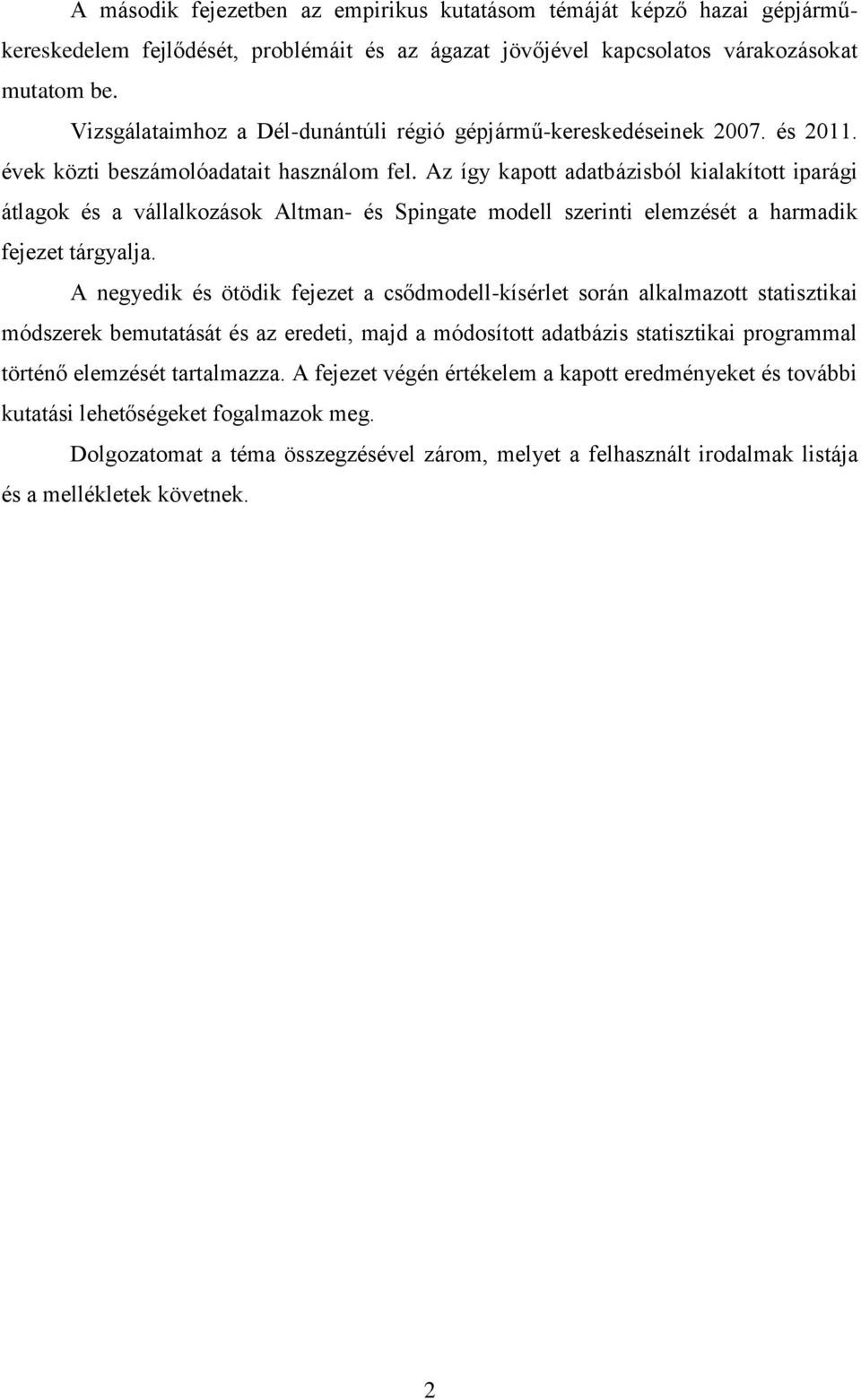 Az így kapott adatbázisból kialakított iparági átlagok és a vállalkozások Altman- és Spingate modell szerinti elemzését a harmadik fejezet tárgyalja.