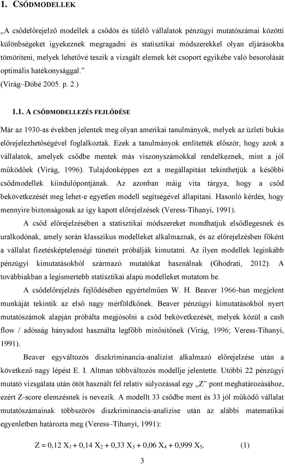 1. A CSŐDMODELLEZÉS FEJLŐDÉSE Már az 1930-as években jelentek meg olyan amerikai tanulmányok, melyek az üzleti bukás előrejelezhetőségével foglalkoztak.