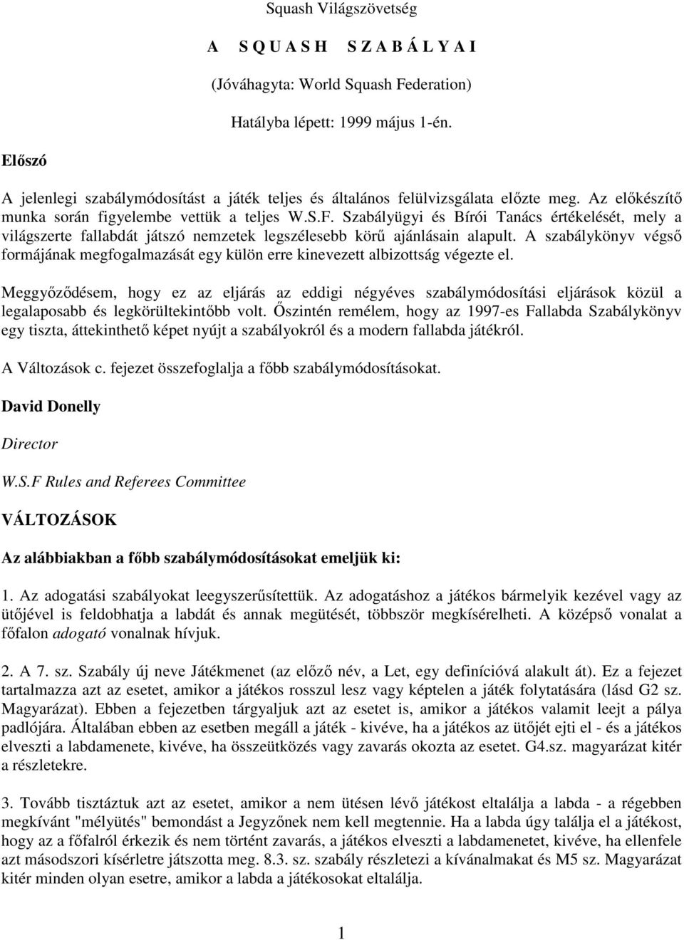 Szabályügyi és Bírói Tanács értékelését, mely a világszerte fallabdát játszó nemzetek legszélesebb körű ajánlásain alapult.