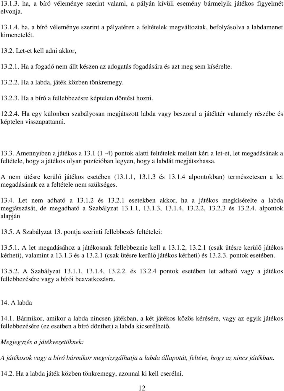 13.2.2. Ha a labda, játék közben tönkremegy. 13.2.3. Ha a bíró a fellebbezésre képtelen döntést hozni. 12.2.4.