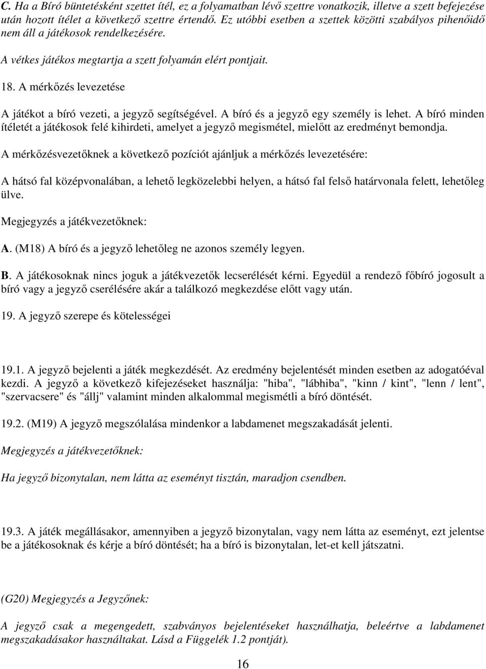 A mérkőzés levezetése A játékot a bíró vezeti, a jegyző segítségével. A bíró és a jegyző egy személy is lehet.