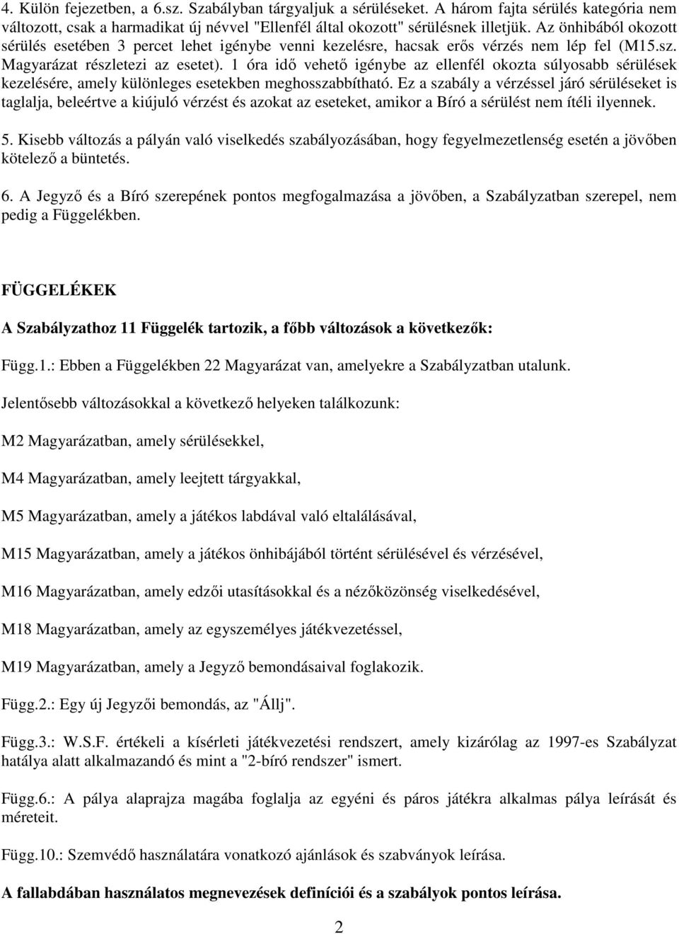 1 óra idő vehető igénybe az ellenfél okozta súlyosabb sérülések kezelésére, amely különleges esetekben meghosszabbítható.