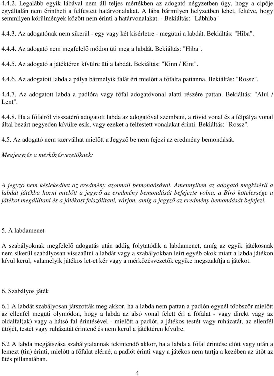 Az adogatónak nem sikerül - egy vagy két kísérletre - megütni a labdát. Bekiáltás: "Hiba". 4.4.4. Az adogató nem megfelelő módon üti meg a labdát. Bekiáltás: "Hiba". 4.4.5.