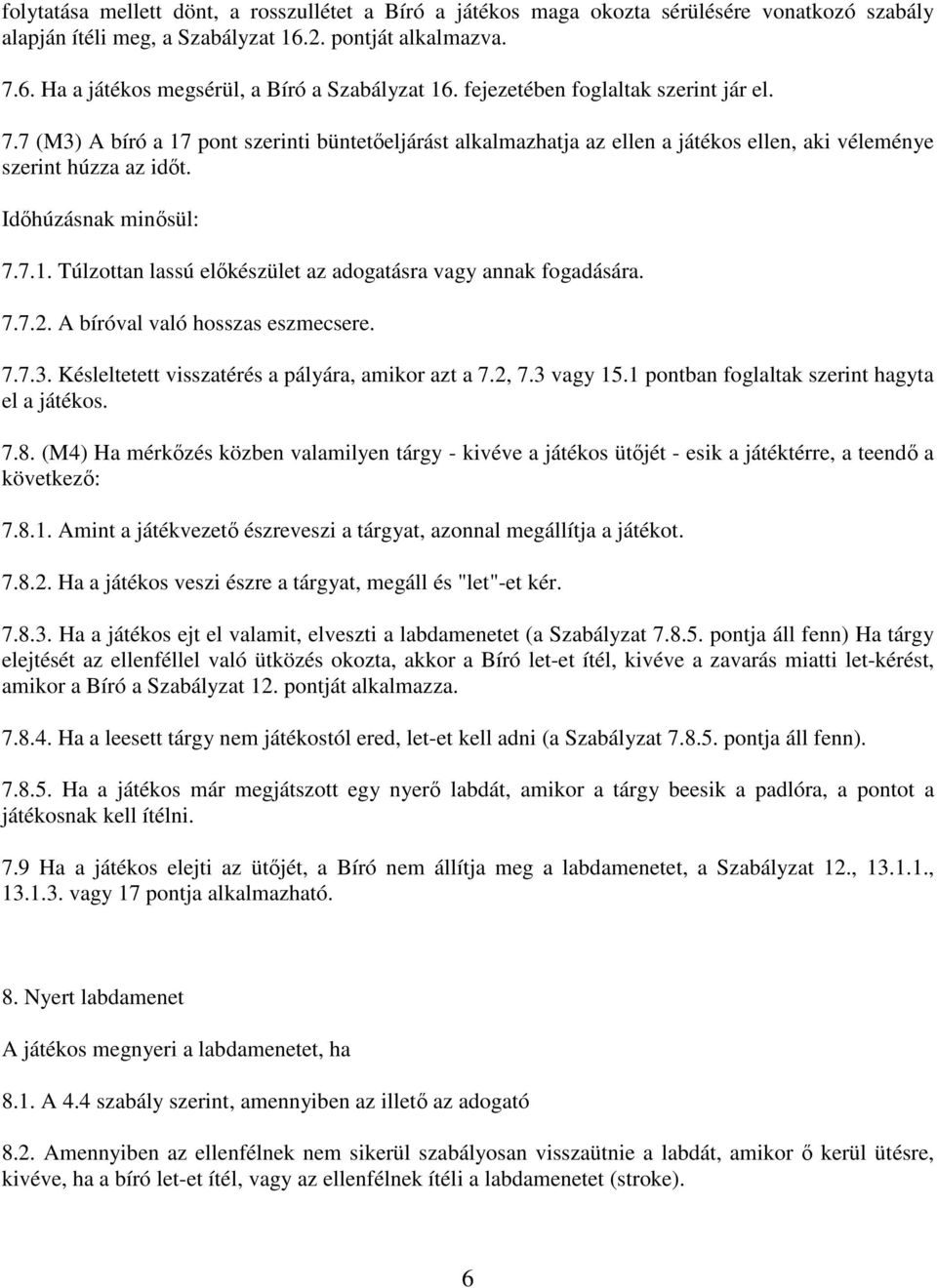 7.7.2. A bíróval való hosszas eszmecsere. 7.7.3. Késleltetett visszatérés a pályára, amikor azt a 7.2, 7.3 vagy 15.1 pontban foglaltak szerint hagyta el a játékos. 7.8.